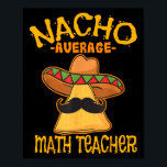 Nacho Average Math Teacher Mathematics Cinco De Mo Poster<br><div class="desc">Nacho Average Math Teacher Mathematics Cinco De Mayo Fiesta</div>