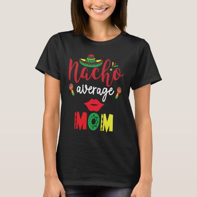 Nacho Average Mom Cinco De Mayo Mexican Mother Fie T Shirt (Framsida)