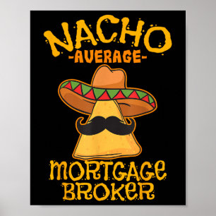 Nacho Average Mortgage Broker Agent Loan Cinco De Poster