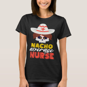 Nacho Average Nurse Cinco De Mayo Fiesta Mexican N T Shirt