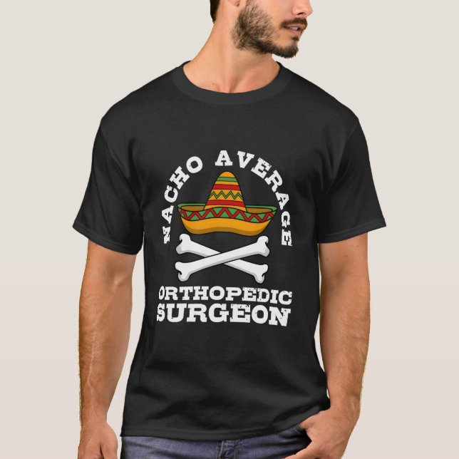 Nacho Average Orthopedic Surgeon Orthopedist Surge T Shirt (Framsida)