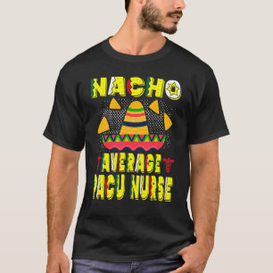 Nacho Average Pacu Nurse Cinco De Mayo Party 4 T Shirt