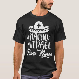 Nacho Average Pacu Nurse Funny Pacu lustiga citat  T Shirt