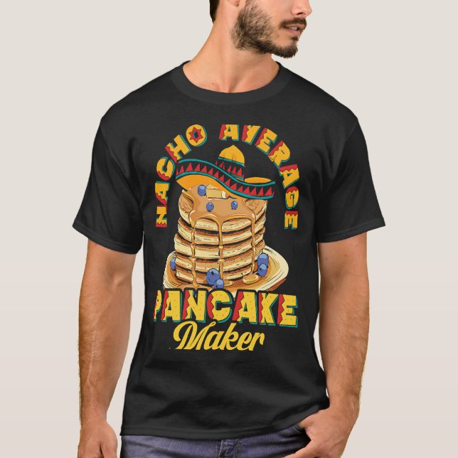 Nacho Average Pancake Maker Baking Maple Syrup Het T Shirt (Framsida)
