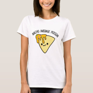 Nacho Average Person Funny Food Pun T Shirt