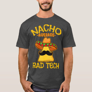 Nacho Average Rad Tech Radiologic Technolog Cin T Shirt
