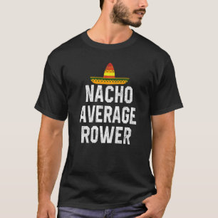 Nacho Average Rower Crew Rving Coxswain Cin T Shirt