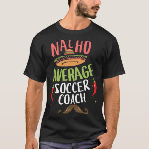 Nacho Average Soccer Coach Sombrero Beard Cinco de T Shirt