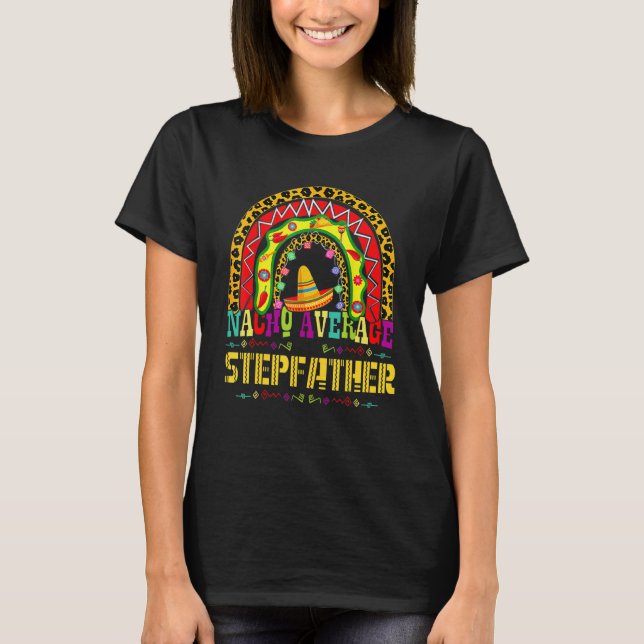 Nacho Average Stepfather Cinco De Mayo Rainbow Mex T Shirt (Framsida)