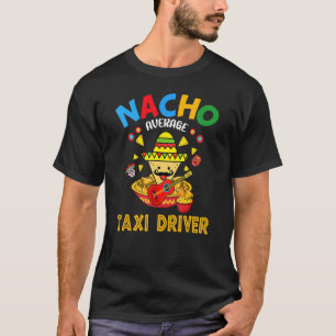 Nacho Average Taxi Driver Mexican Cinco De Mayo Fi T Shirt