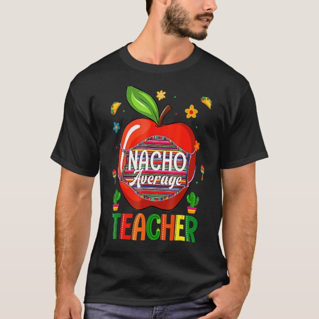 Nacho Average Teacher Apple Teach Cinco De Mayo T Shirt (Framsida)
