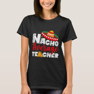 Nacho Average Teacher Cinco De Mayo Fiesta Mexican T Shirt