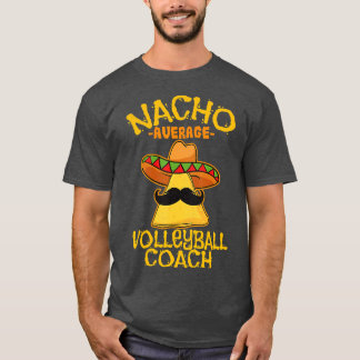 Nacho Average Volleyball Coach Mexican rainer Cinc T Shirt