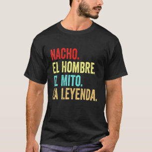 Nacho El Hombre El Mito La Leyenda Regalo Para Nac T Shirt