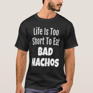 Nacho Foodie Life är för Kort för att äta Bad Nach T Shirt