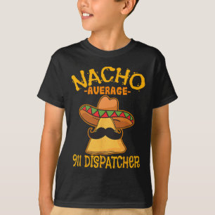 Nacho Genomsnittlig 911-dispatch Mexikansk bud Cin T Shirt