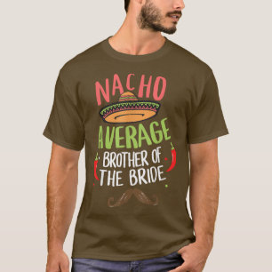 Nacho Genomsnittlig Bror till Bruden Meican Mustac T Shirt