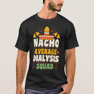 Nacho Genomsnittlig Dialysgrupp Sjuksköterska Omvå T Shirt