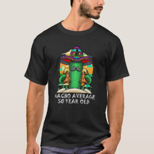 Nacho i genomsnitt 50 år gammal 50:e födelsedagen t shirt