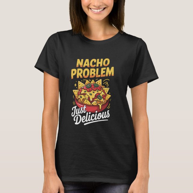 Nacho Problem Bara Läcker Mexikansk Kul T Shirt (Framsida)