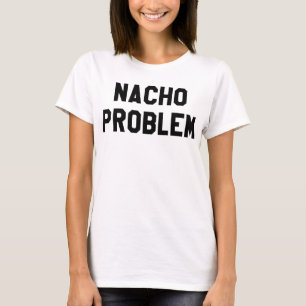 Nacho-problem T Shirt