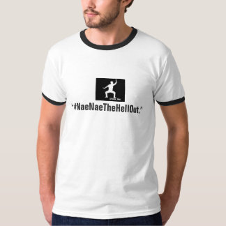 #NaeNaeTheHellOut T-shirt