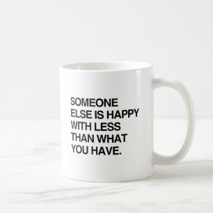 NÅGON ANNAN ÄR LYCKLIG MED MINDRE ÄN VAD DU HAR KAFFEMUGG