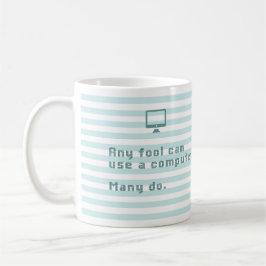 Någon dumbom kan använda en dator. Många gör Kaffemugg
