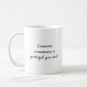 Någon, någonstans, är tacksam för att du finns... kaffemugg