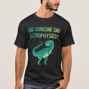 Någon säger astrofysik astrofysiker t shirt