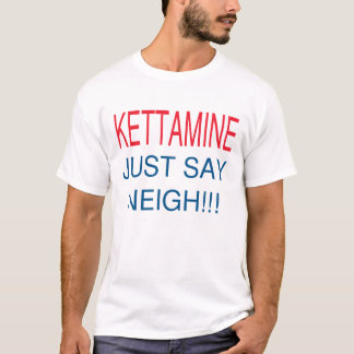 NÅGOT ATT SÄGA FÖR KETTAMINE GNÄGGAR PRECIS TEE SHIRT