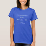 Något blått innan jag gör Namn Möhippa T Shirt<br><div class="desc">Modern något blått innan jag gör Namn Möhippa. Speciellt för gruppbruden! Anpassa texten efter behov.</div>