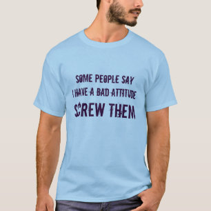 något folk sayI har en dåligainställning, SKRUV Tee Shirt