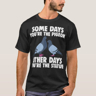 Några dagar är du Pigeon, andra dagar är du T Shirt