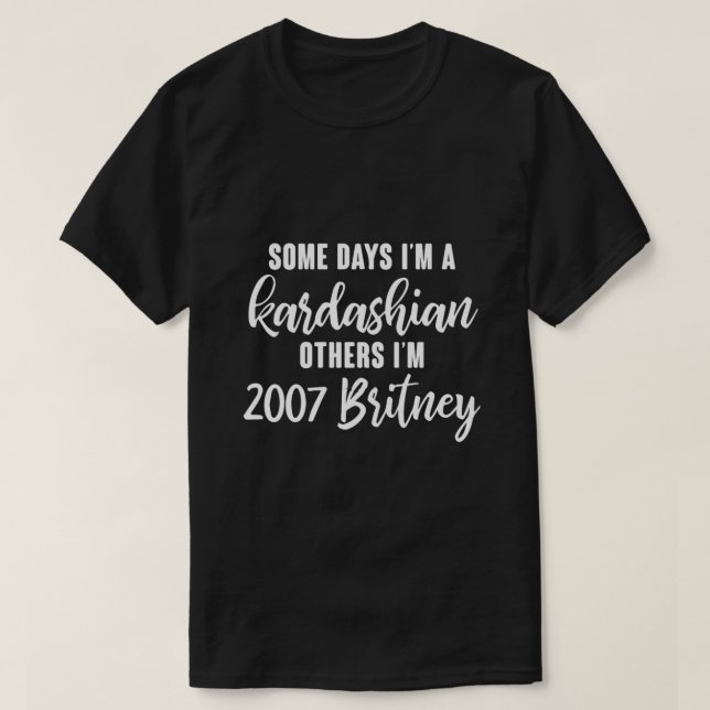 Några dagar är jag en Kardashian, andra är jag 200 T Shirt (Design framsida)