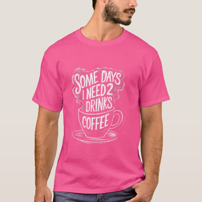 Några dagar jag behöver 2 Drinks Coffee Funny hobb T Shirt (Framsida)