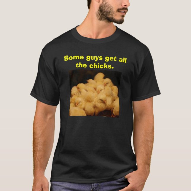 Några grabbar får alla chicks. tee (Framsida)