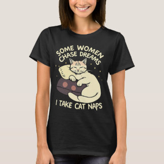 Några kvinnor Chase Dreams, jag tar Cat Naps - Lus T Shirt