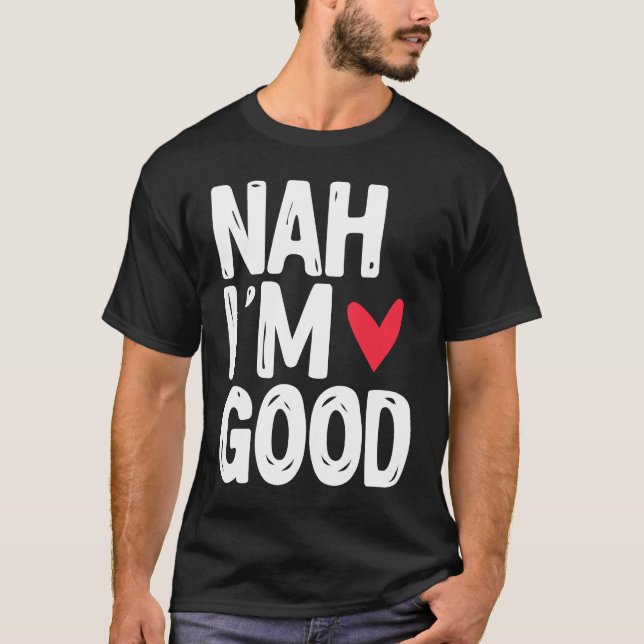 Nah I'm Good  Single Unmarried Valentine's Day T Shirt (Framsida)