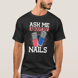 Nail Polish Ask Me About My Nails Nail Tech T Shirt