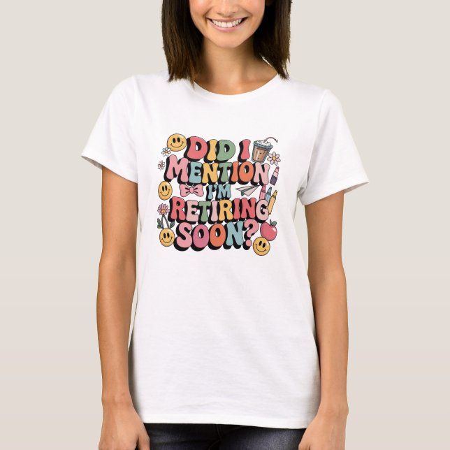 Nämnde jag att jag är Retiring snart? T Shirt (Framsida)