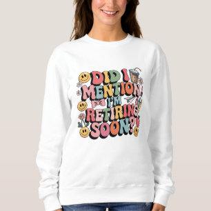 Nämnde jag att jag är Retiring snart? T Shirt