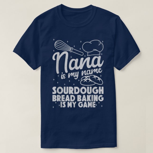 Nana is My Name Sourdough Bread Baking Is My Game  T Shirt (Design framsida)