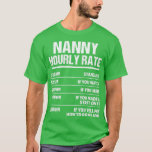 Nanny Timly Rate Funny Birthday Gift T Shirt<br><div class="desc">Nanny Hourly Rate Funny Birthday Gift .Fantastisk Underbar Funny Souvenir Present Matching Family Clothing Couple Outfit Apparel for mamma,  pappa,  bror,  syster,  fru,  make,  son,  dotter,  pops,  mamma,  pappa,  morpa,  mormor,  mormor,  moster morbror och mormor hans hor dam.</div>