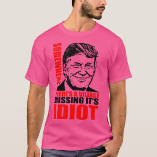 Nånstans finns det en by som saknar det är Idiot T Shirt
