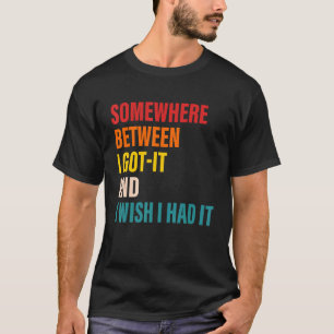 Nånstans mellan jag Har det och jag önskar att jag T Shirt