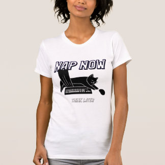 Nap now, think later  t shirt