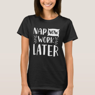 Nap Now Work Senare T Shirt