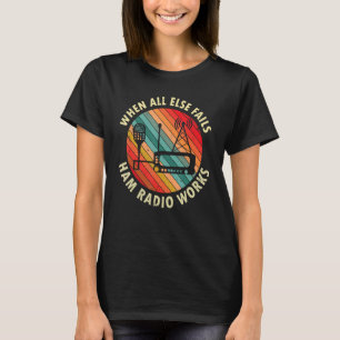 När allt annat Misslyckas Ham Radio Works Amateur T Shirt