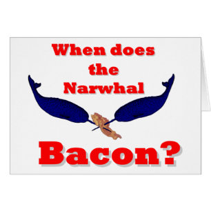 När är Narwhal-baconet? Hälsningskort